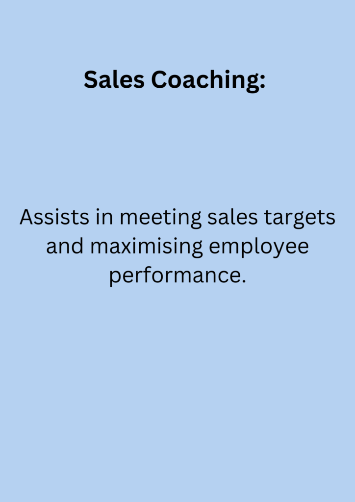 Sales Coaching: Assists in meeting sales targets and maximising employee performance.