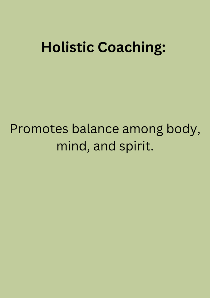 Holistic Coaching: Promotes balance among body, mind, and spirit.