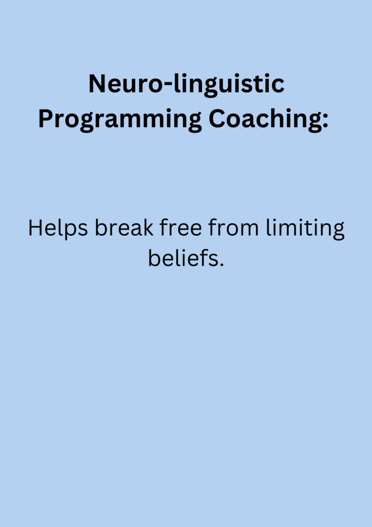 Neuro-linguistic Programming Coaching: Helps break free from limiting beliefs.