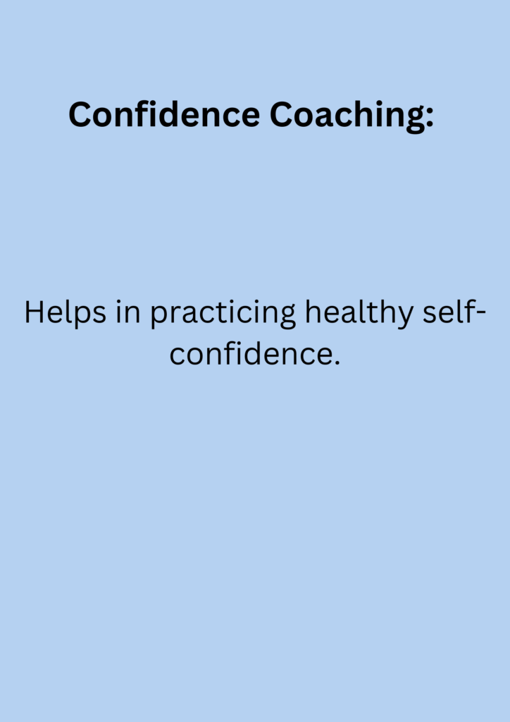 Confidence Coaching: Helps in practicing healthy self-confidence.