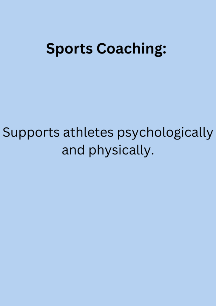 Sports Coaching: Supports athletes psychologically and physically.