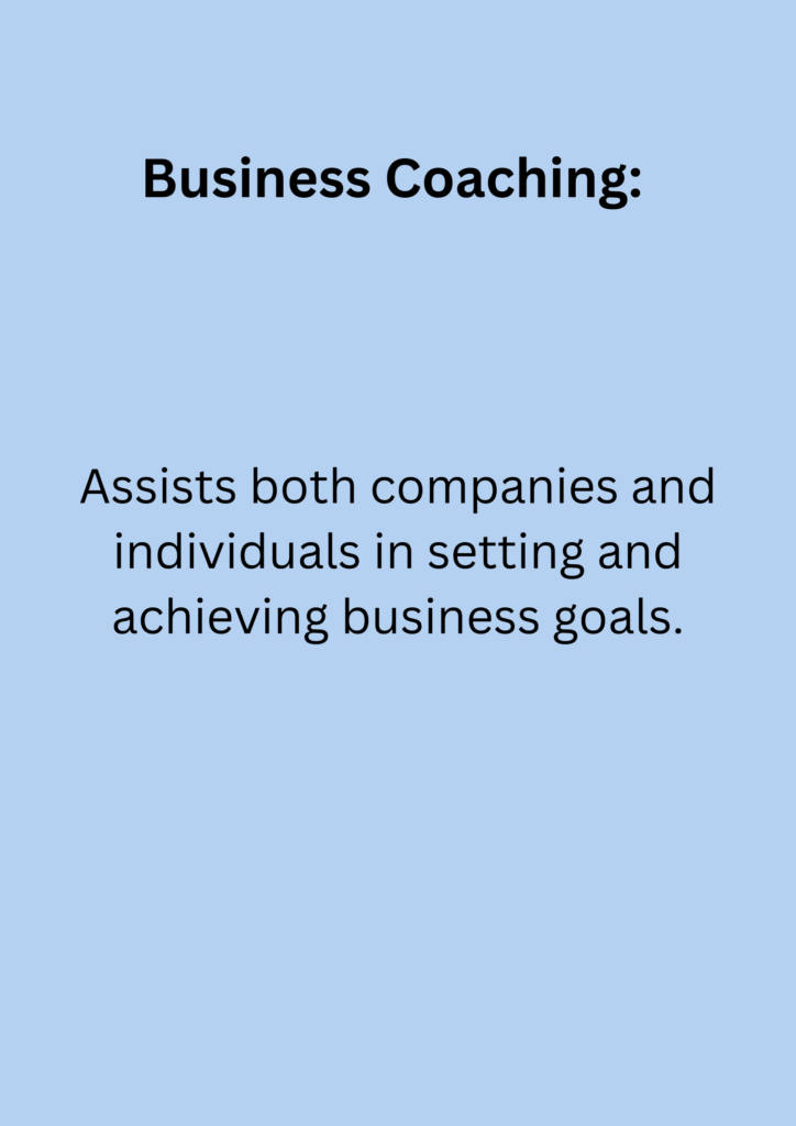 Business Coaching: Assists both companies and individuals in setting and achieving business goals.