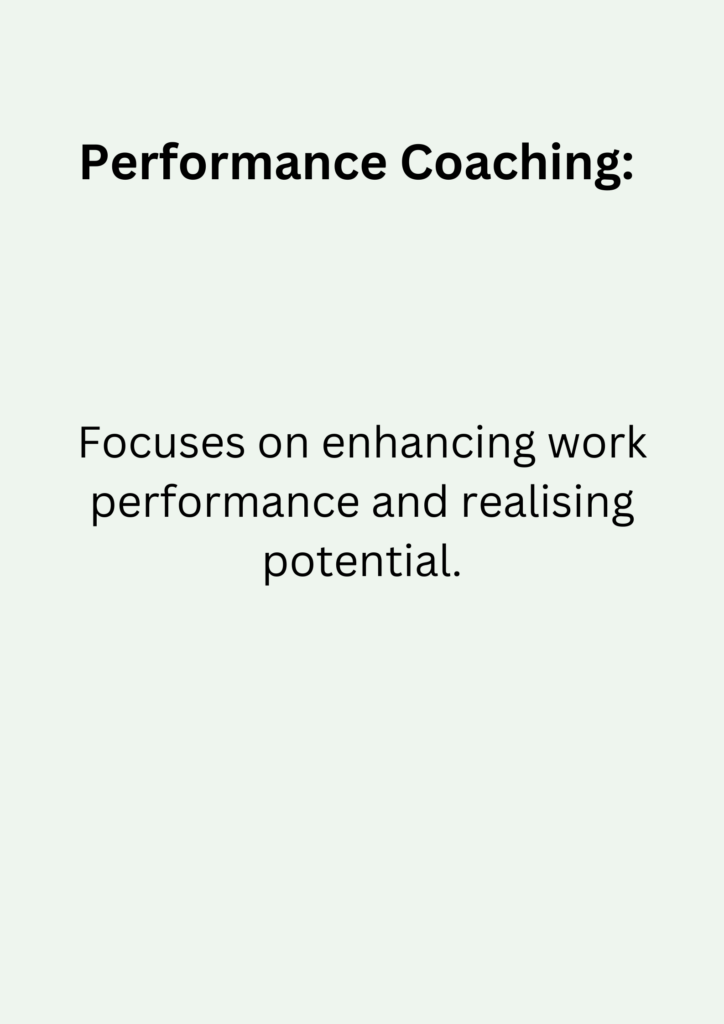 Performance Coaching: Focuses on enhancing work performance and realising potential.